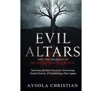 Evil Altars and the Breaking of Bloodline Curses: Uprooting Spiritual Structures, Overturning Family Patterns, and Establishing a New Legacy