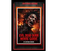 EVIL DEAD BURN MOVIE GUIDE: Death Brings Alice Back to Her Husband's Family, but a Gathering Meant for Healing Becomes a Nightmare of Possession, Betrayal, and a Battle Against the Deadites
