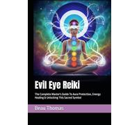 Evil Eye Reiki: The Complete Master's Guide To Aura Protection, Energy Healing & Unlocking This Sacred Symbol