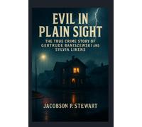 Evil in Plain Sight: The True Crime Story of Gertrude Baniszewski and Sylvia Likens