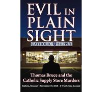 Evil in Plain Sight: Thomas Bruce and the Catholic Supply Store Murders: Ballwin, Missouri • November 19, 2018 • A True Crime Account