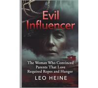 Evil Influencer: The Woman Who Convinced Parents That Love Required Ropes and Hunger