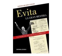 Evita : la gran mentira : la verdad del Renunciamiento / Alfredo Ricardo Lanusse.