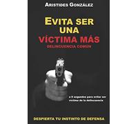 EVITA SER UNA VICTIMA MAS - DELINCUENCIA COMUN: DESPIERTA TU INSTINTO DE DEFENSA