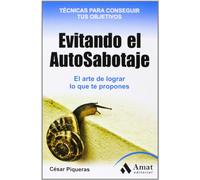 Evitando el Auto-Sabotaje.: El arte de conseguir lo que te propones (AMAT)