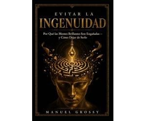 EVITAR LA INGENUIDAD: Por qué las buenas mentes caen engañadas - y cómo evitarlo