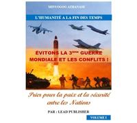 ÉVITONS LA 3e GUERRE MONDIALE !: Prier pour la paix et la sécurité entre les nations Volume 1 (L'HUMANITE A LA FIN DES TEMPS)