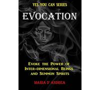 Evocation: Evoke the Power of Inter-dimensional Beings And Summon Spirits: Volume 1 (Yes You Can)