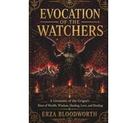Evocation of the Watchers: A Grimoire of the Grigori: Rites of Wealth, Wisdom, Healing, Love, and Binding