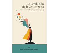 Evolución de la Consciencia: Una visión integral desde la Filosofía, la Ciencia y la Espiritualidad