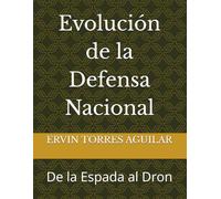 Evolución de la Defensa Nacional: De la Espada al Dron (Defensa y Seguridad Nacional)