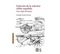 Evolucion De La Industria Militar Española: Cinco Siglos De Historia
