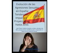 Evolución de las Agresiones Sexuales en España: Tendencias, Impacto y Proyecciones hasta 2050: Análisis basado en datos oficiales del INE y ... futuro de la violencia sexual (Criminología)