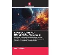 EVOLUCIONISMO UNIVERSAL. Volume 2: História da natureza e desenvolvimento da visão científica do mundo.O universo da ciência, sistemas cósmicos e civilizações extraterrestres