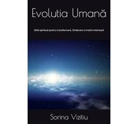 Evolutia Umană: Ghid spiritual pentru transformare, Vindecare si trezire interioară