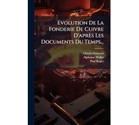 Evolution De La Fonderie De Cuivre D'après Les Documents Du Temps...