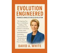 Evolution Engineered: Frances Arnold's Bold Revolution: The Inspiring True Story of a Rebellious Trailblazer Who Harnessed Directed Evolution to ... Personal Heartbreak, and Win the Nob.....