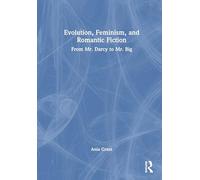 Evolution, Feminism, and Romantic Fiction: From Mr. Darcy to Mr. Big.
