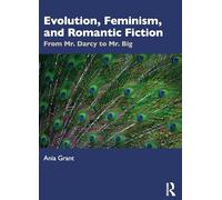 Evolution, Feminism, and Romantic Fiction: From Mr. Darcy to Mr. Big.