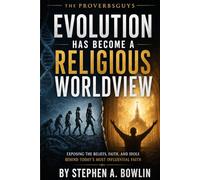 Evolution Has Become a Religious Worldview: Exposing the Beliefs, Faith, and Idols Behind Today's Most Influential Faith