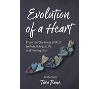Evolution Of A Heart: From the Darkness of 9/11 to Rebuilding a Life and Finding Joy; A Memoir