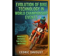 Evolution of Bike Technology in World Championship Events: Blueprints of Champions: Tech That Wins World Titles