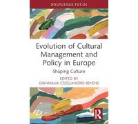 Evolution of Cultural Management and Policy in Europe: Shaping Culture (ENCATC Advances in Cultural Management and Policy)