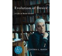 Evolution of Desire: A Life of René Girard (Studies in Violence, Mimesis & Culture)