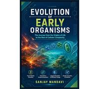 Evolution of Early Organisms: The Journey from the Origins of Life to the Rise of Cellular Complexity: 1 (Science Study Books By Sanjay Mandavi)