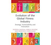 Evolution of the Global Fitness Industry: Strategy, Sustainability and Innovation (Routledge Focus on Business and Management)