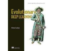 Evolutionary Deep Learning: Genetic Algorithms and Neural Networks