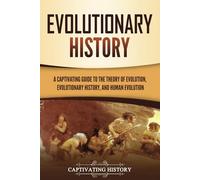 Evolutionary History: A Captivating Guide to the Theory of Evolution, Evolutionary History, and Human Evolution (Exploring the Past)