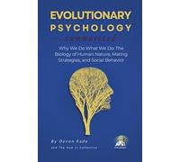 EVOLUTIONARY PSYCHOLOGY Summarized: Why We Do What We Do: The Biology of Human Nature, Mating Strategies, and Social Behavior (Psychology Summit Collection)
