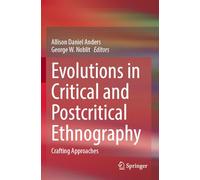 Evolutions in Critical and Postcritical Ethnography: Crafting Approaches