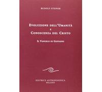 Evoluzione dell'umanità e conoscenza del Cristo. Il Vangelo di Giovanni (Conferenze esoteriche)