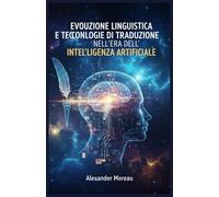 Evoluzione Linguistica e Tecnologie di Traduzione nell'era dell'intelligenza Artificiale: 1 (Linguistica ed evoluzione culturale)