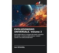 EVOLUZIONISMO UNIVERSALE. Volume 2: Storia della natura e sviluppo del quadro scientifico del mondo. L'universo della scienza, I sistemi cosmici e le civiltà extraterrestri