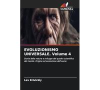 EVOLUZIONISMO UNIVERSALE. Volume 4: Storia della natura e sviluppo del quadro scientifico del mondo. Origine ed evoluzione dell'uomo