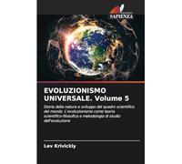 EVOLUZIONISMO UNIVERSALE. Volume 5: Storia della natura e sviluppo del quadro scientifico del mondo. L'evoluzionismo come teoria scientifico-filosofica e metodologia di studio dell'evoluzione
