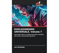 EVOLUZIONISMO UNIVERSALE. Volume 7: Storia della natura e sviluppo del quadro scientifico del mondo.L'evoluzionismo genetico