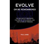 EVOLVE OR BE REMEMBERED: THE DECLINE OF OBEDIENCE, THE RISE OF INTELLIGENCE, AND THE FUTURE OF FREEDOM