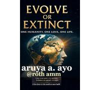 EVOLVE OR EXTINCT: ONE HUMANITY. ONE LOVE. ONE LIFE