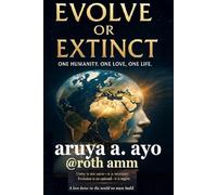 EVOLVE OR EXTINCT: ONE HUMANITY. ONE LOVE. ONE LIFE