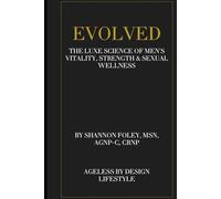 Evolved: The Luxe Science of Men’s Vitality, Strength & Sexual Wellness: A revolutionary guide to hormonal, sexual, and physical optimization for the modern man (Ageless by Design Lifestyle)