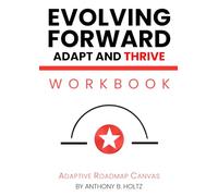 Evolving Forward: Adapt and Thrive: The Adaptive Roadmap Canvas - Workbook (Evolving Forward Series)