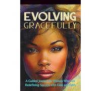 Evolving Gracefully: A Guided Journal for Women Who Are Redefining Success with Ease and Faith