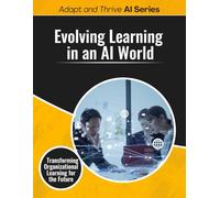 Evolving Learning in an AI World: Transforming Organizational Learning for the Future (Adapt and Thrive AI Book Series)