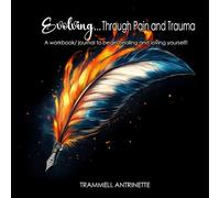 Evolving... Through Pain an Trauma: A workbook/journal to begin the process of healing and loving yourself!