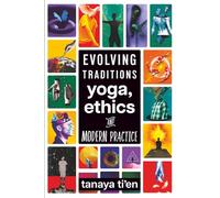 Evolving Traditions: Yoga, Ethics & Modern Practice (Living Yoga: Therapy, Transformation & Modern Practice)