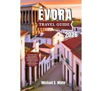 ÉVORA TRAVEL GUIDE 2026: Insider Tips, Hidden Gems & Authentic Alentejo Experiences - Complete Itineraries, Food, Wine & Cultural Adventures for Families, Couples & Solo Travelers